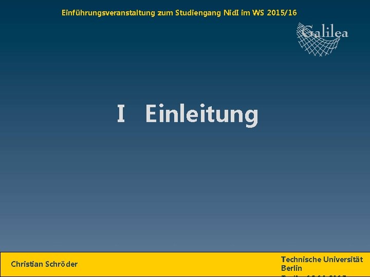 Einführungsveranstaltung zum Studiengang Nid. I im WS 2015/16 I Einleitung Christian Schröder Technische Universität