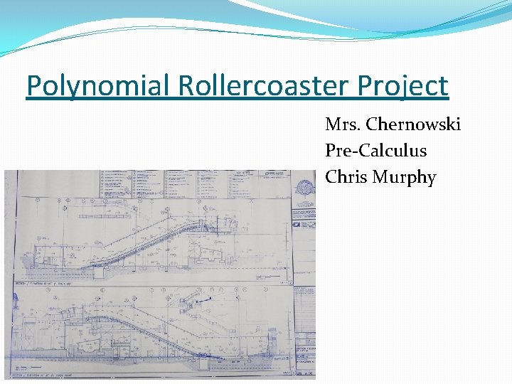 Polynomial Rollercoaster Project Mrs. Chernowski Pre-Calculus Chris Murphy 