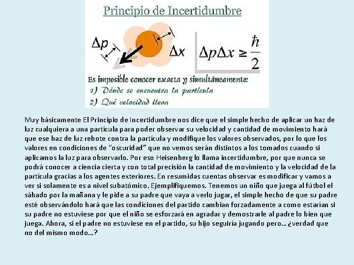 Muy básicamente El Principio de Incertidumbre nos dice que el simple hecho de aplicar
