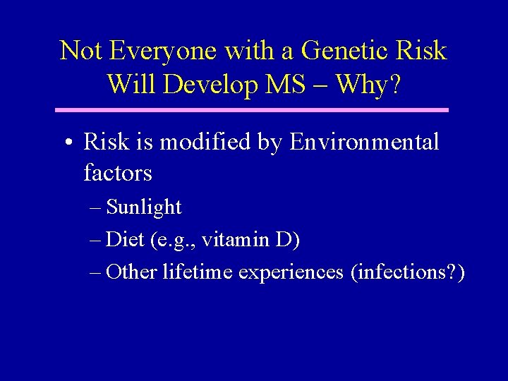 Not Everyone with a Genetic Risk Will Develop MS – Why? • Risk is