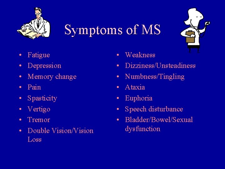 Symptoms of MS • • Fatigue Depression Memory change Pain Spasticity Vertigo Tremor Double