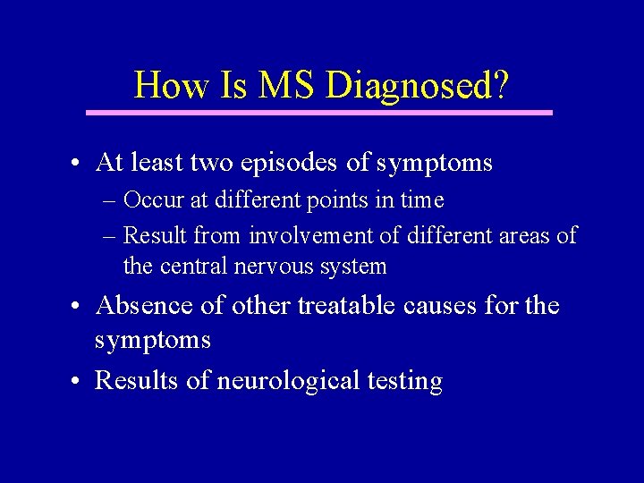 How Is MS Diagnosed? • At least two episodes of symptoms – Occur at