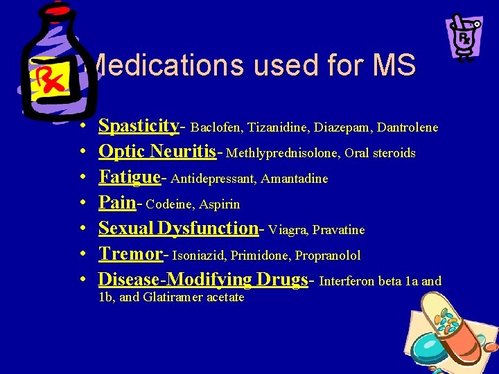 Medications used for MS • • Spasticity- Baclofen, Tizanidine, Diazepam, Dantrolene Optic Neuritis- Methlyprednisolone,