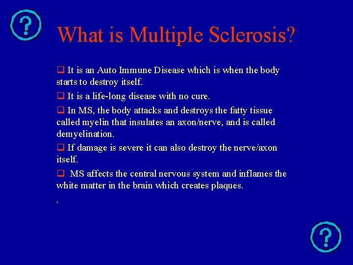 What is Multiple Sclerosis? q It is an Auto Immune Disease which is when