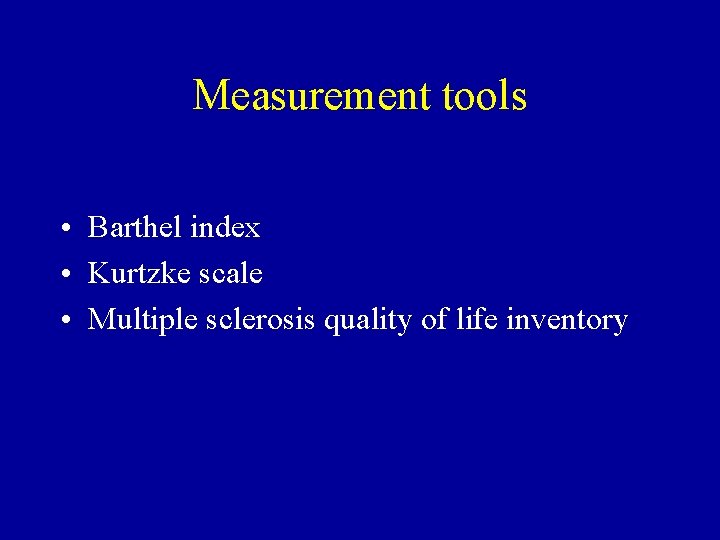 Measurement tools • Barthel index • Kurtzke scale • Multiple sclerosis quality of life