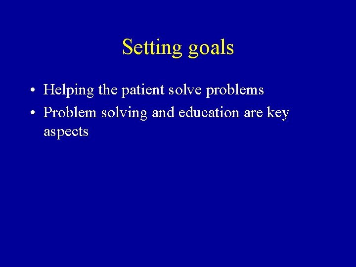 Setting goals • Helping the patient solve problems • Problem solving and education are
