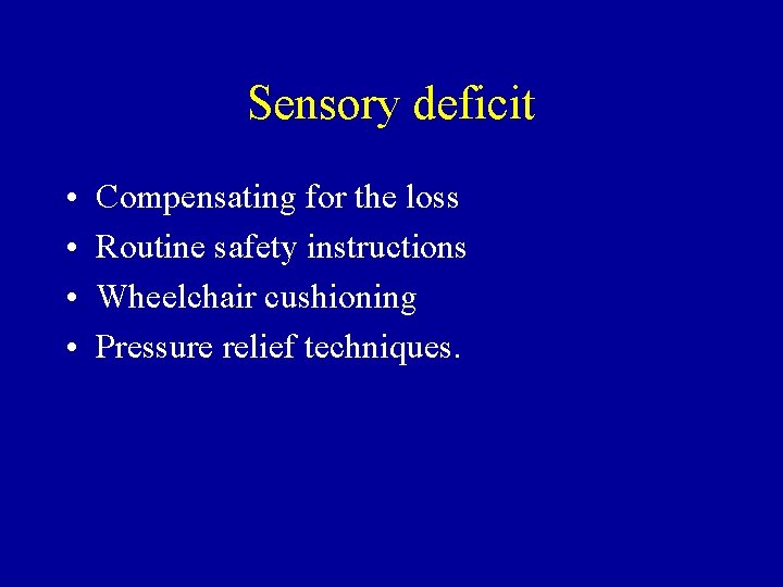 Sensory deficit • • Compensating for the loss Routine safety instructions Wheelchair cushioning Pressure