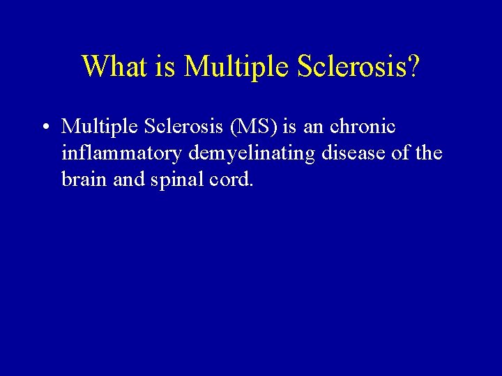What is Multiple Sclerosis? • Multiple Sclerosis (MS) is an chronic inflammatory demyelinating disease
