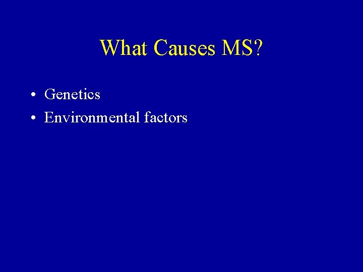 What Causes MS? • Genetics • Environmental factors 