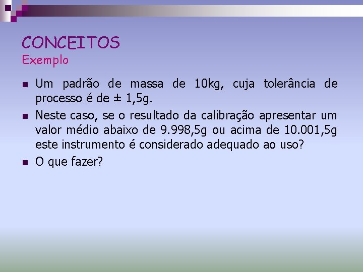 CONCEITOS Exemplo n n n Um padrão de massa de 10 kg, cuja tolerância