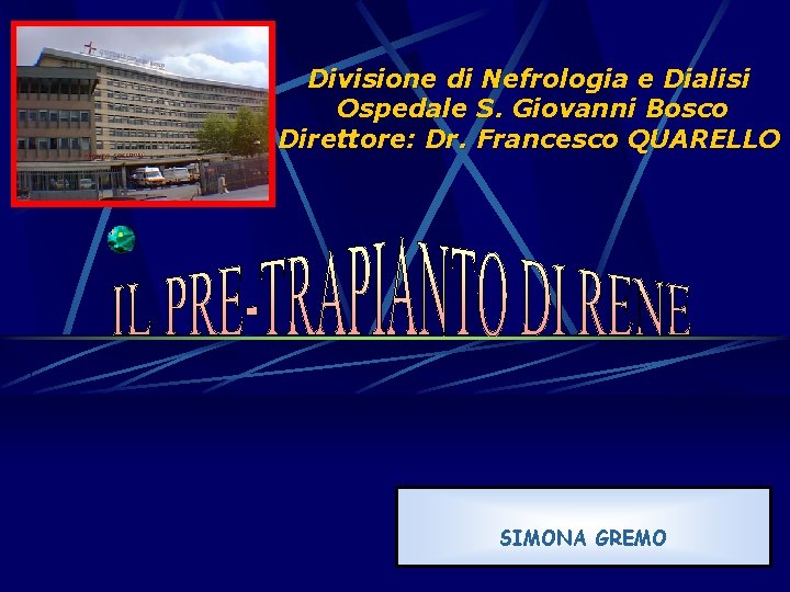 Divisione di Nefrologia e Dialisi Ospedale S. Giovanni Bosco Direttore: Dr. Francesco QUARELLO SIMONA Divisione di Nefrologia e Dialisi Ospedale S. Giovanni Bosco Direttore: Dr. Francesco QUARELLO SIMONA