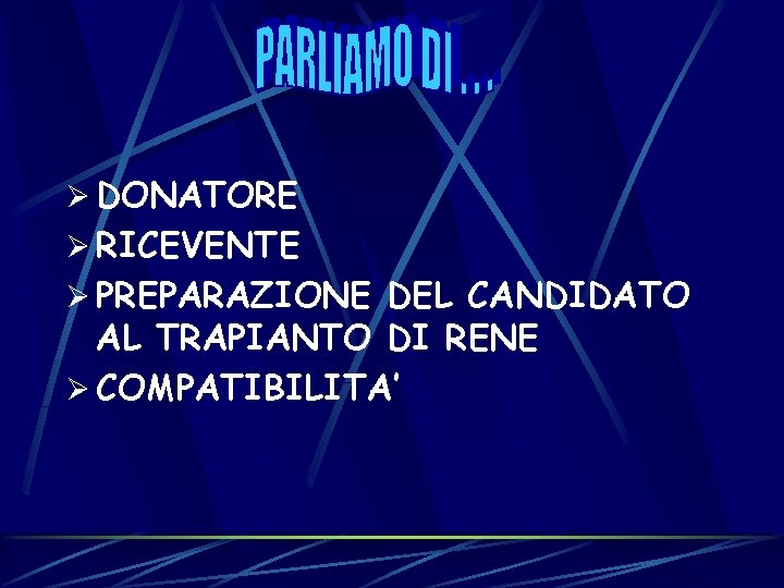 Ø DONATORE Ø RICEVENTE Ø PREPARAZIONE DEL CANDIDATO AL TRAPIANTO DI RENE Ø COMPATIBILITA’ Ø DONATORE Ø RICEVENTE Ø PREPARAZIONE DEL CANDIDATO AL TRAPIANTO DI RENE Ø COMPATIBILITA’