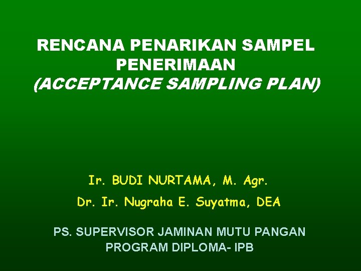 RENCANA PENARIKAN SAMPEL PENERIMAAN (ACCEPTANCE SAMPLING PLAN) Ir. BUDI NURTAMA, M. Agr. Dr. Ir. RENCANA PENARIKAN SAMPEL PENERIMAAN (ACCEPTANCE SAMPLING PLAN) Ir. BUDI NURTAMA, M. Agr. Dr. Ir.