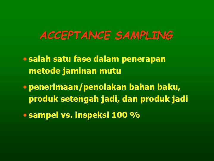 ACCEPTANCE SAMPLING • salah satu fase dalam penerapan metode jaminan mutu • penerimaan/penolakan bahan