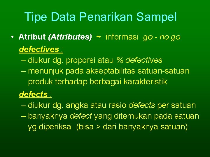 Tipe Data Penarikan Sampel • Atribut (Attributes) ~ informasi go - no go defectives