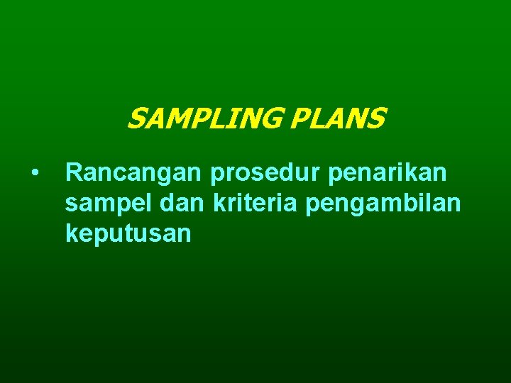 SAMPLING PLANS • Rancangan prosedur penarikan sampel dan kriteria pengambilan keputusan 