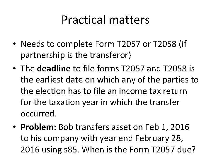 Practical matters • Needs to complete Form T 2057 or T 2058 (if partnership
