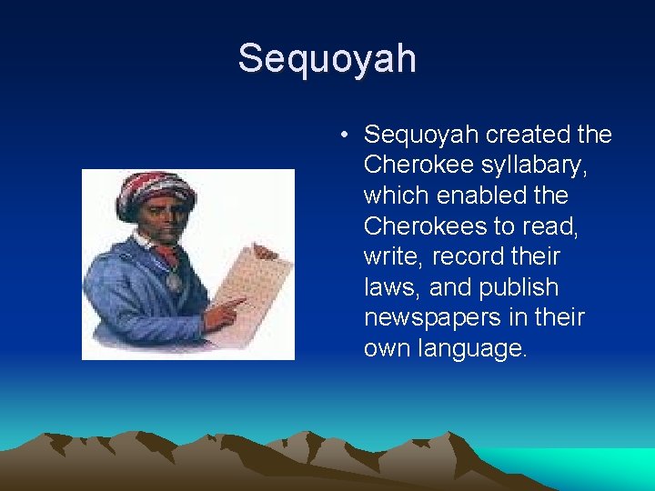 Sequoyah • Sequoyah created the Cherokee syllabary, which enabled the Cherokees to read, write,