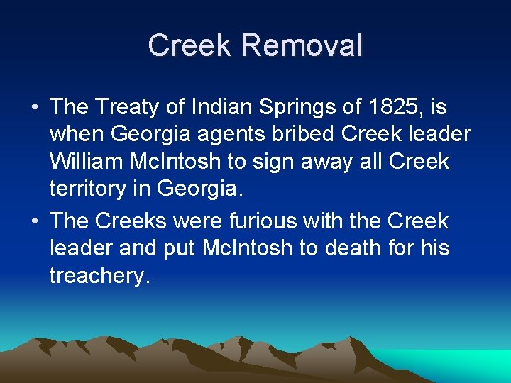 Creek Removal • The Treaty of Indian Springs of 1825, is when Georgia agents
