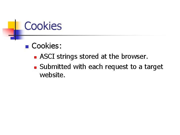 Cookies n Cookies: n n ASCI strings stored at the browser. Submitted with each