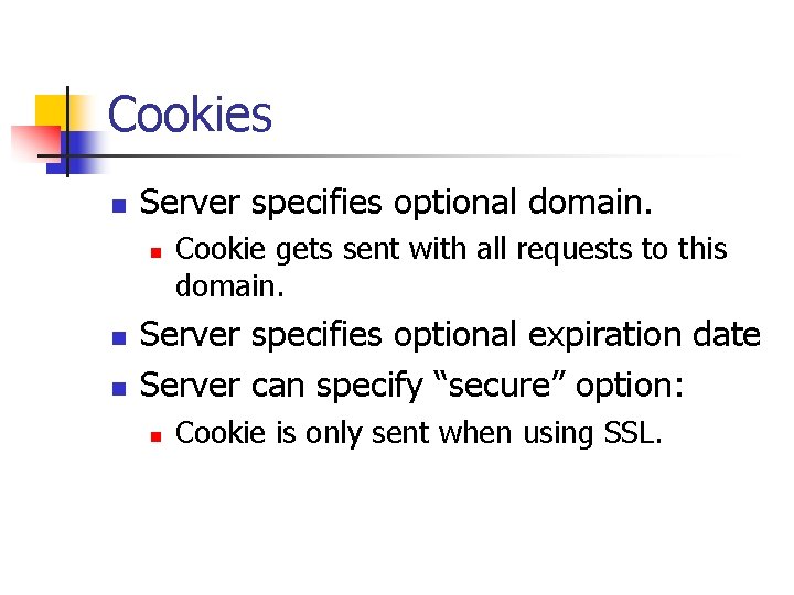 Cookies n Server specifies optional domain. n n n Cookie gets sent with all
