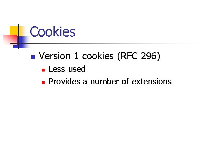Cookies n Version 1 cookies (RFC 296) n n Less-used Provides a number of