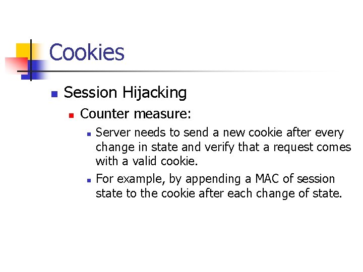 Cookies n Session Hijacking n Counter measure: n n Server needs to send a