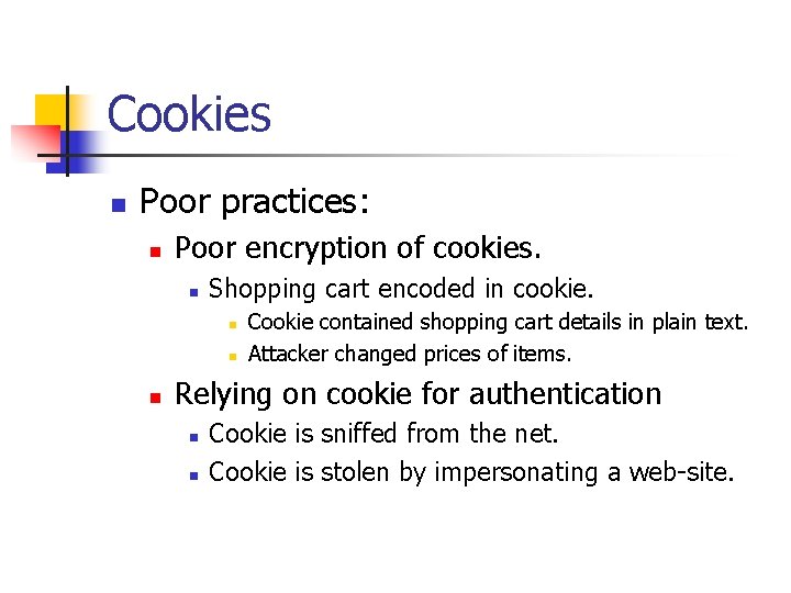 Cookies n Poor practices: n Poor encryption of cookies. n Shopping cart encoded in