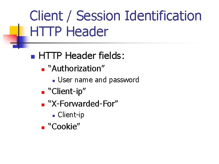 Client / Session Identification HTTP Header fields: n “Authorization” n n n “Client-ip” “X-Forwarded-For”