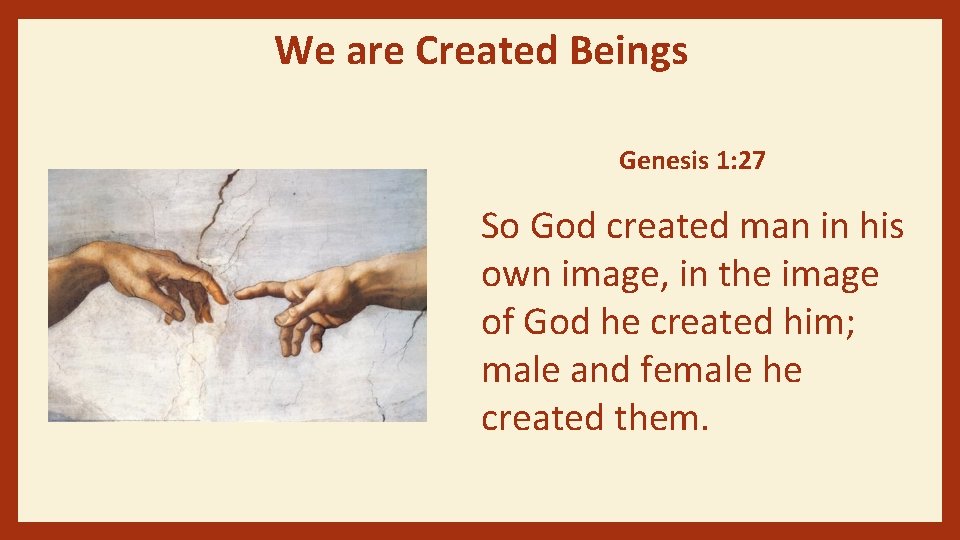 We are Created Beings Genesis 1: 27 So God created man in his own