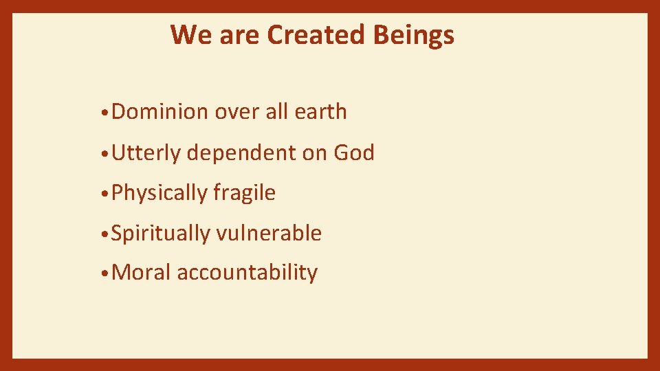 We are Created Beings • Dominion over all earth • Utterly dependent on God