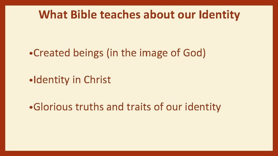 What Bible teaches about our Identity • Created beings (in the image of God)