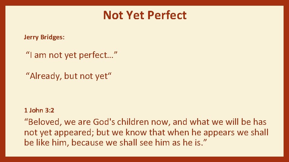 Not Yet Perfect Jerry Bridges: “I am not yet perfect…” “Already, but not yet“