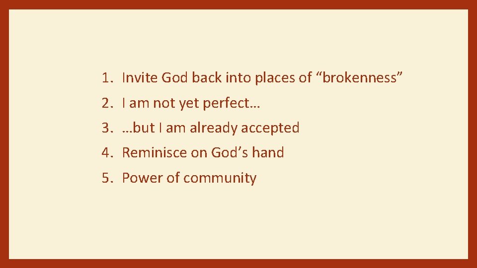 1. Invite God back into places of “brokenness” 2. I am not yet perfect…