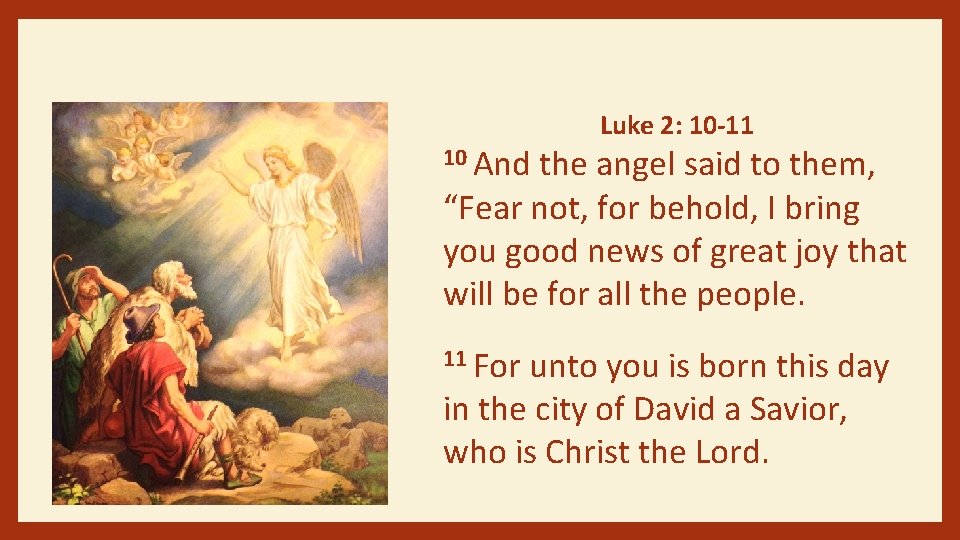 Luke 2: 10 -11 10 And the angel said to them, “Fear not, for