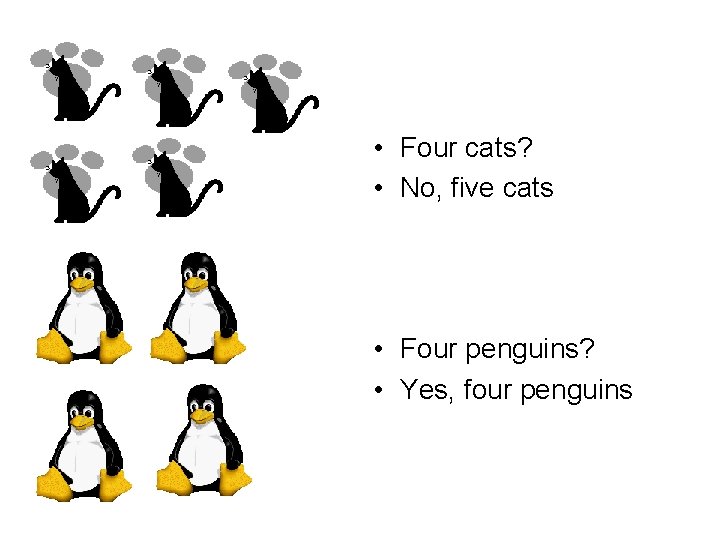  • Four cats? • No, five cats • Four penguins? • Yes, four