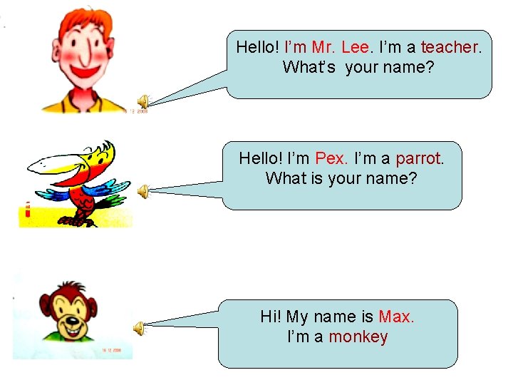 Hello! I’m Mr. Lee. I’m a teacher. What’s your name? Hello! I’m Pex. I’m