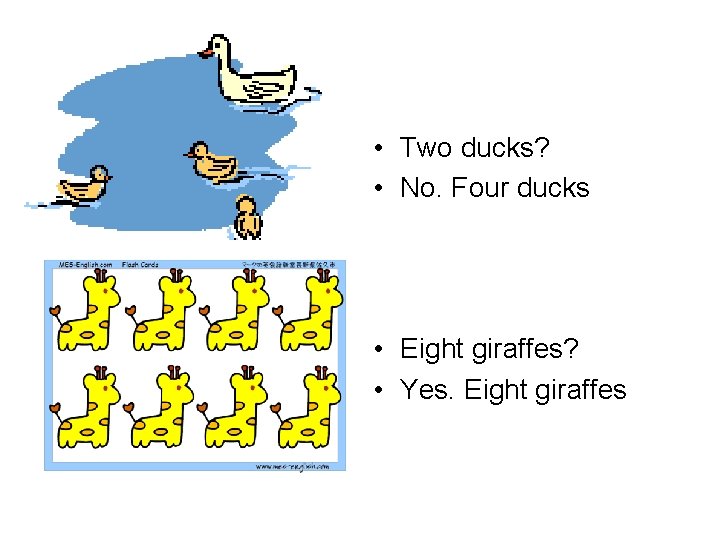  • Two ducks? • No. Four ducks • Eight giraffes? • Yes. Eight