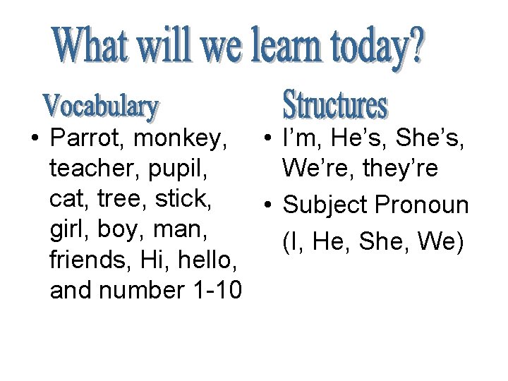  • Parrot, monkey, • I’m, He’s, She’s, teacher, pupil, We’re, they’re cat, tree,