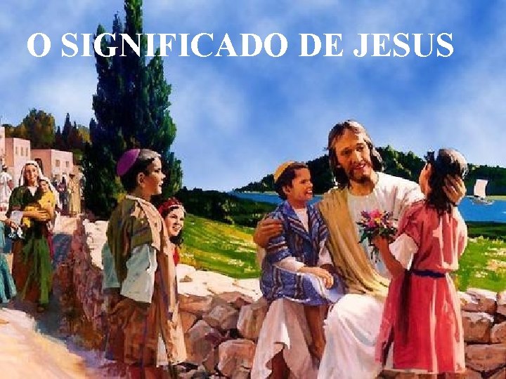 O SIGNIFICADO DE JESUS O SIGNIFICADO DE JESUS