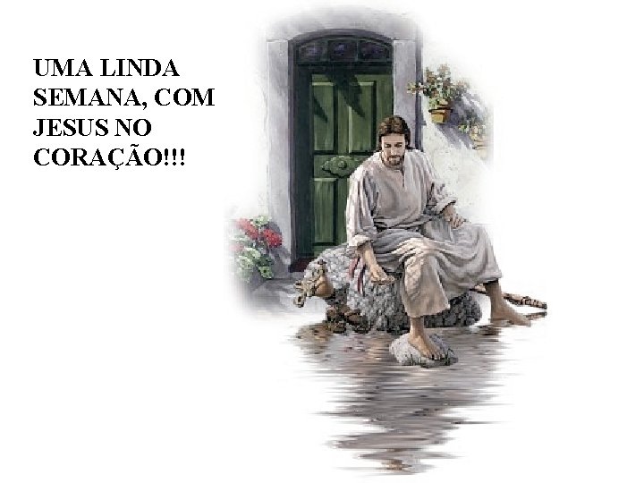 UMA LINDA SEMANA, COM JESUS NO CORAÇÃO!!! UMA LINDA SEMANA, COM JESUS NO CORAÇÃO!!!