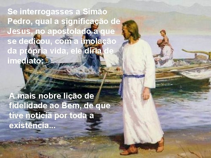 Se interrogasses a Simão Pedro, qual a significação de Jesus, no apostolado a que Se interrogasses a Simão Pedro, qual a significação de Jesus, no apostolado a que
