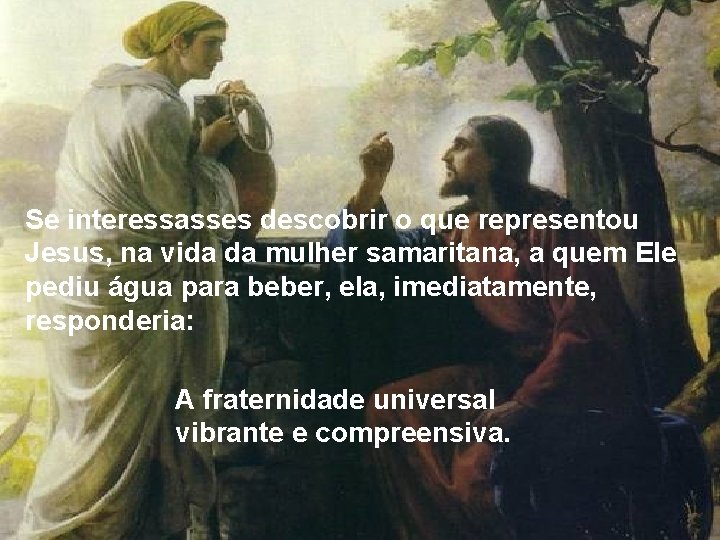 Se interessasses descobrir o que representou Jesus, na vida da mulher samaritana, a quem Se interessasses descobrir o que representou Jesus, na vida da mulher samaritana, a quem