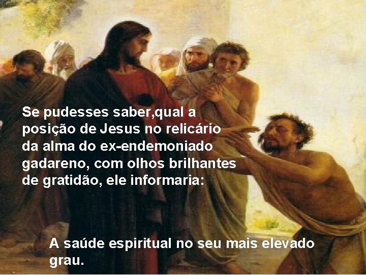 Se pudesses saber, qual a posição de Jesus no relicário da alma do ex-endemoniado Se pudesses saber, qual a posição de Jesus no relicário da alma do ex-endemoniado