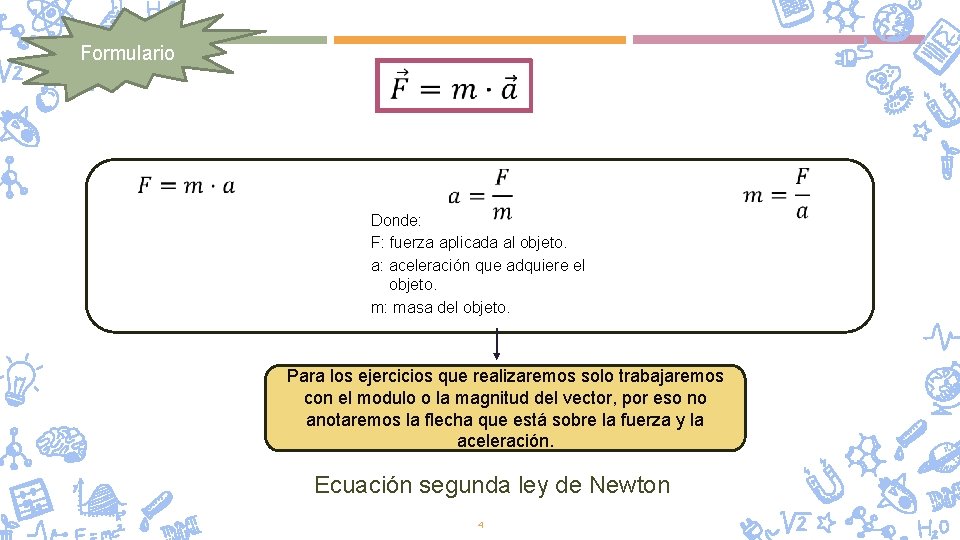 Formulario Donde: F: fuerza aplicada al objeto. a: aceleración que adquiere el objeto. m: Formulario Donde: F: fuerza aplicada al objeto. a: aceleración que adquiere el objeto. m: