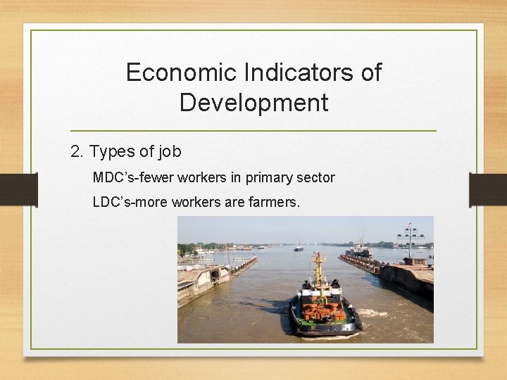 Economic Indicators of Development 2. Types of job MDC’s-fewer workers in primary sector LDC’s-more