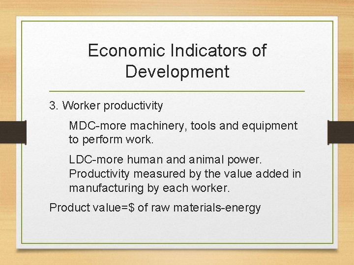 Economic Indicators of Development 3. Worker productivity MDC-more machinery, tools and equipment to perform