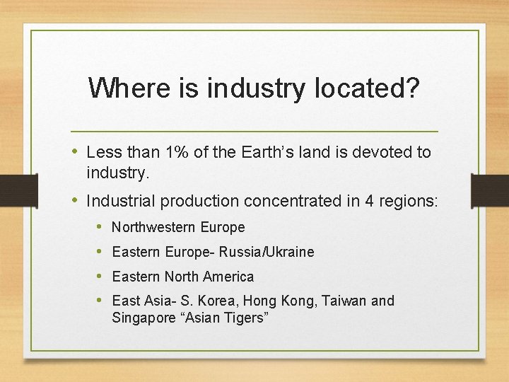 Where is industry located? • Less than 1% of the Earth’s land is devoted Where is industry located? • Less than 1% of the Earth’s land is devoted