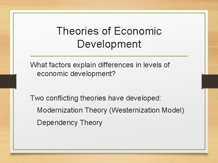 Theories of Economic Development What factors explain differences in levels of economic development? Two