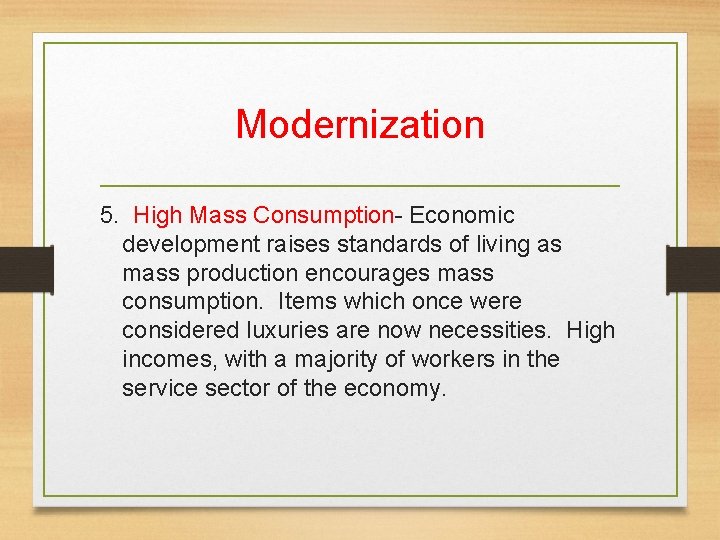 Modernization 5. High Mass Consumption- Economic development raises standards of living as mass production